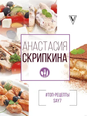 Топ-рецепты say7 Анастасия Скрипкина - купить книгу #Топ-рецепты say7 в  Минске — Издательство АСТ на OZ.by