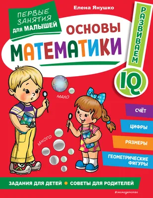 Основы математики. Первые занятия для малышей Янушко Е.А. - купить книгу с  доставкой по низким ценам, читать отзывы | ISBN 978-5-04-169419-7 |  Интернет-магазин Fkniga.ru