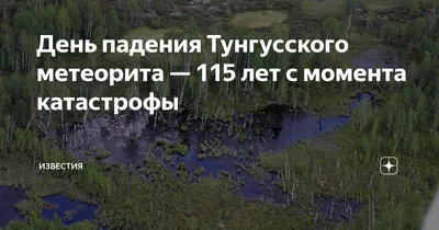 Тунгусский метеорит: основные версии происшествия - Gornovosti.Ru