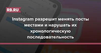 Instagram разрешит менять посты местами и нарушать их хронологическую  последовательность | Rusbase