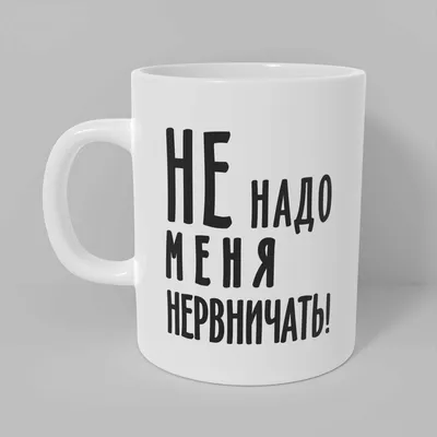 Кружка \"Не надо меня нервничать! Мем\", 330 мл — купить в интернет-магазине  по низкой цене на Яндекс Маркете