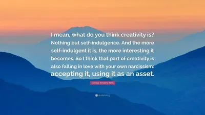 Николас Виндинг Рефн цитата: «Я имею в виду, что, по вашему мнению, такое творчество? Ничего, кроме самопотакания. И чем потакаем своим желаниям, тем интереснее...»