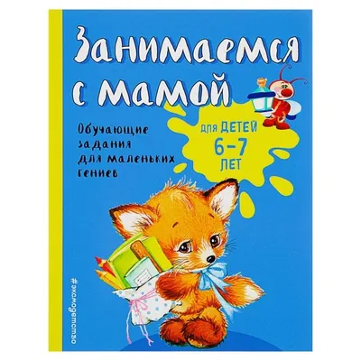 Занимаемся с мамой: для детей 6-7 лет. Обучающие задания для маленьких  гениев. Автор: Александрова О.В. - купить оптом и в розницу в Москве,  Санкт-Петербурге и других городах России | Интернет магазин РУЛЭНД