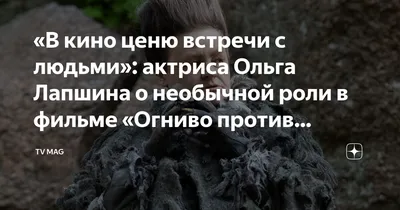 В кино ценю встречи с людьми»: актриса Ольга Лапшина о необычной роли в  фильме «Огниво против Волшебной Скважины» | TV Mag