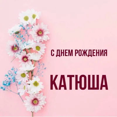 Открытки \"Катя, Катерина, с Днем Рождения!\" (100+)