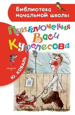 Приключения Васи Куролесова. Рисунки В.Чижикова. Коваль Ю.И. - купить книгу  в интернет-магазине «Живое слово». ISBN: 978-5-17-123123-1