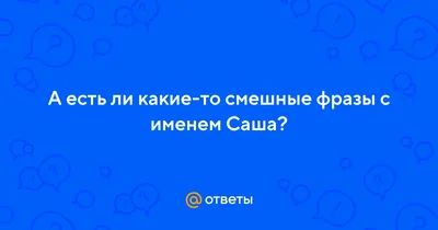 Ответы Mail.ru: Рифма к имени Саша