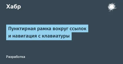 Пунктирная рамка вокруг ссылок и навигация с клавиатуры / Хабр