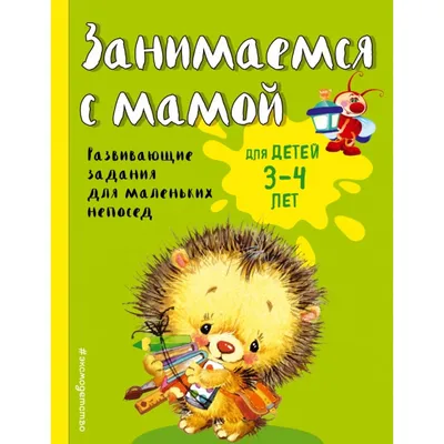 Занимаемся с мамой: для детей 3 - 4 лет. Развивающие задания для маленьких  непосед. Смирнова Е.В. - купить книгу в интернет-магазине «Живое слово».  ISBN: 978-5-699-94742-3