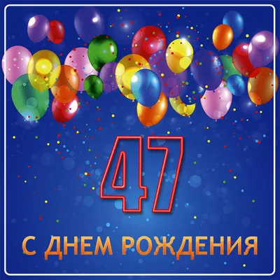 Открытки с Днём Рождения 47 лет, именные мужчинам и женщинам, красивые и  прикольные