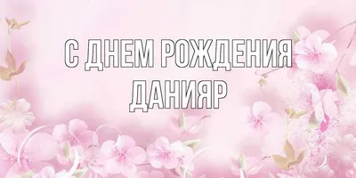 Открытка с именем данияр С днем рождения застолье. Открытки на каждый день с  именами и пожеланиями.