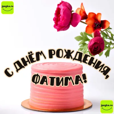 Открытки “Фатима, с днем рождения!” (43 картинки) - shutniks.com