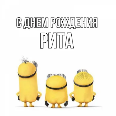 Открытка с именем Рита С днем рождения веселые миньоны. Открытки на каждый  день с именами и пожеланиями.