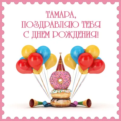 С Днем Рождения Тамара! ~ Открытки ~ zhivopismira.ru