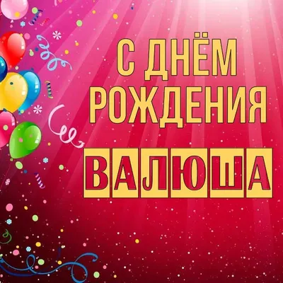 Открытка Валюша С днём рождения.