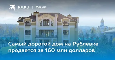 Сколько стоит самый дорогой дом на Рублевке, купить жилье в Барвихе, купить  коттедж на Рублево-Успенском шоссе - 3 октября 2023 - msk1.ru