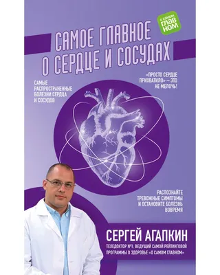 Агапкин С. Самое главное о сердце и сосудах. Агапкин Сергей. Самое главное  о заболеваниях