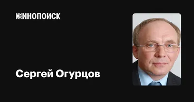 Сергей Огурцов: фильмы, биография, семья, фильмография — Кинопоиск