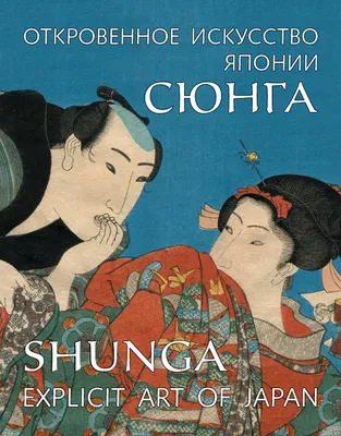 Книга «Сюнга. Откровенное искусство Японии / Shunga. Explicit Art of Japan»  - Коллекция: Кирилл Данелия. Автор: Анна Пушакова. Вступительная статья:  Виктор Ерофеев. . Купить книгу с доставкой | 978-5-903190-80-5 |  Designbook.Ru