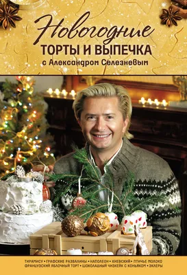 Новогодние торты и выпечка с Александром Селезневым, Селезнев Александр.  Купить книгу за 99.9 руб.