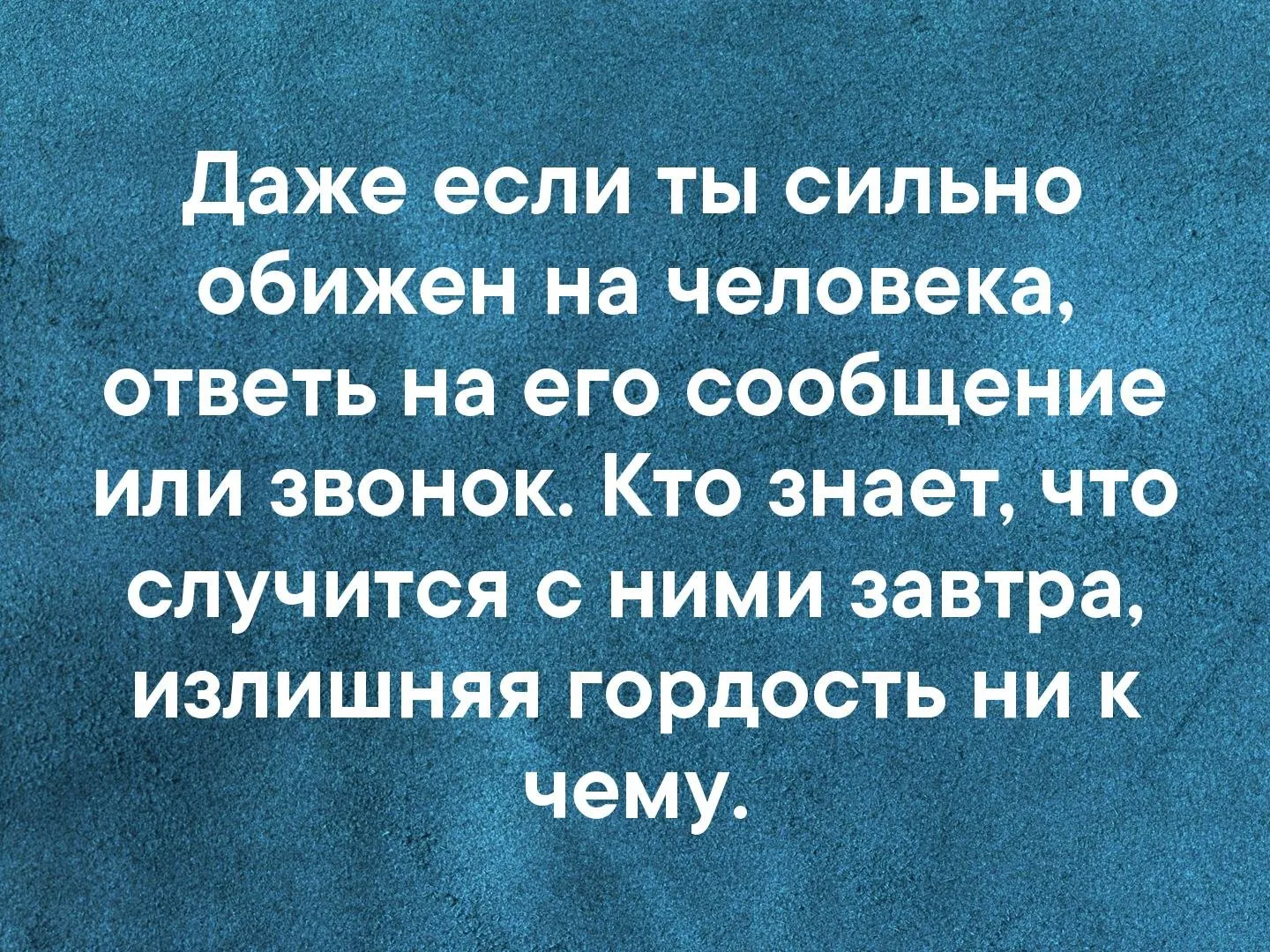 Удастся вам это если вы. Даже если ты сильно обижен на человека ответь на его сообщение или. Если вам удастся найти кого-то. Будьте проще излишняя гордыня. Напиши или позвони излишняя гордость никчему картинки.