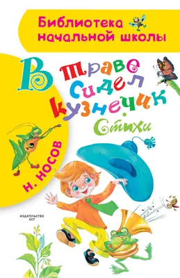 В траве сидел кузнечик. Стихи Носов Н.Н. - купить книгу с доставкой по  низким ценам, читать отзывы | ISBN 978-5-17-109801-8 | Интернет-магазин  Fkniga.ru